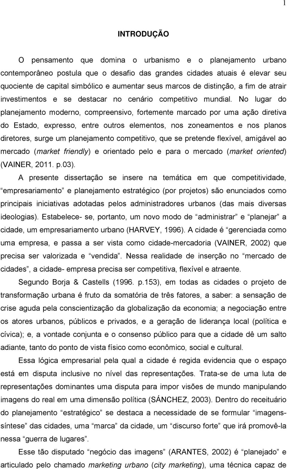 No lugar do planejamento moderno, compreensivo, fortemente marcado por uma ação diretiva do Estado, expresso, entre outros elementos, nos zoneamentos e nos planos diretores, surge um planejamento