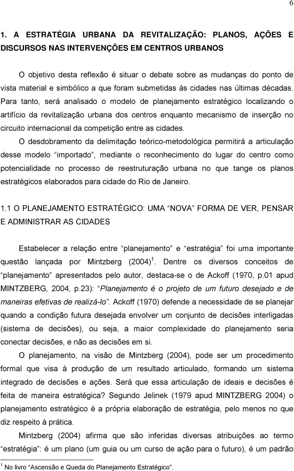 Para tanto, será analisado o modelo de planejamento estratégico localizando o artifício da revitalização urbana dos centros enquanto mecanismo de inserção no circuito internacional da competição