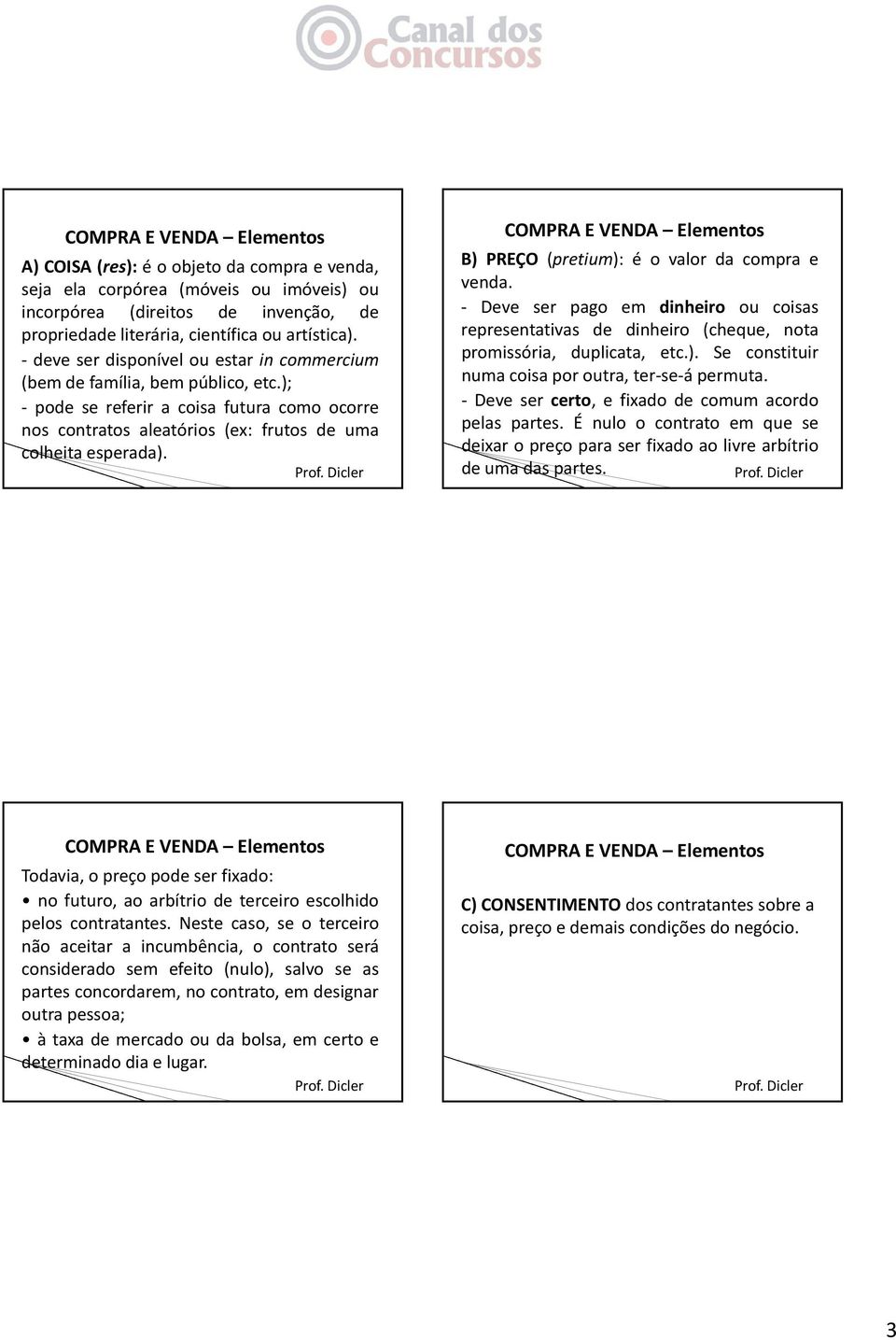 COMPRA E VENDA Elementos B) PREÇO (pretium):éovalordacomprae venda. Deve ser pago em dinheiro ou coisas representativas de dinheiro (cheque, nota promissória, duplicata, etc.). Se constituir numa coisa por outra, ter se á permuta.