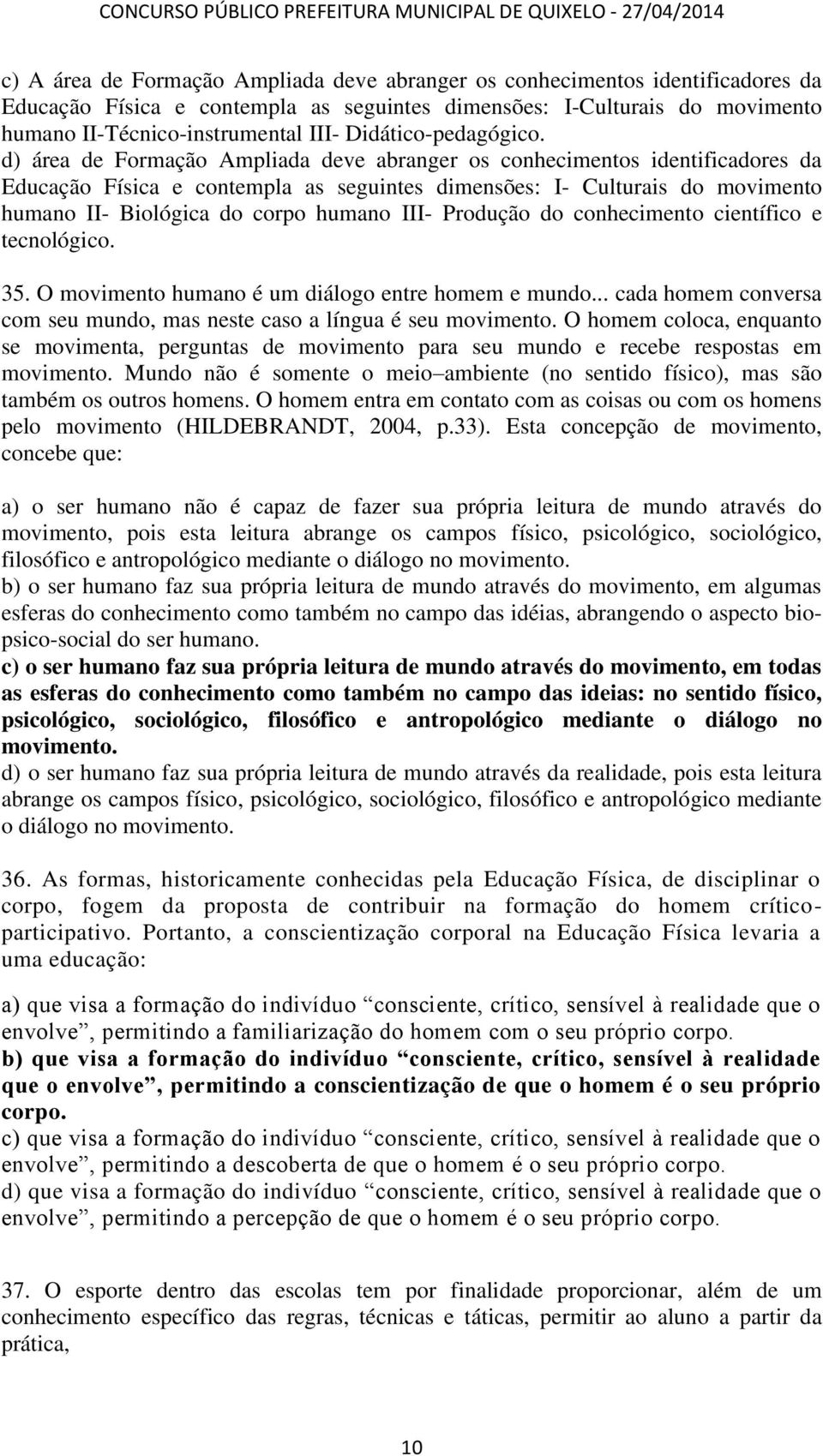 d) área de Formação Ampliada deve abranger os conhecimentos identificadores da Educação Física e contempla as seguintes dimensões: I- Culturais do movimento humano II- Biológica do corpo humano III-