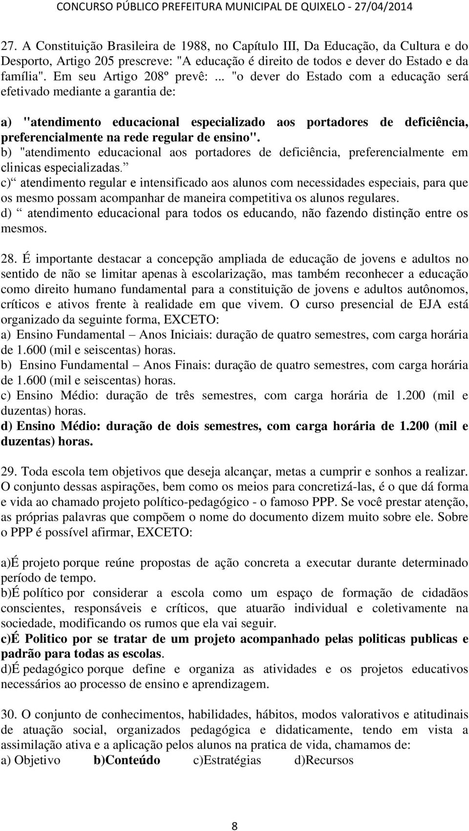 .. "o dever do Estado com a educação será efetivado mediante a garantia de: a) "atendimento educacional especializado aos portadores de deficiência, preferencialmente na rede regular de ensino".