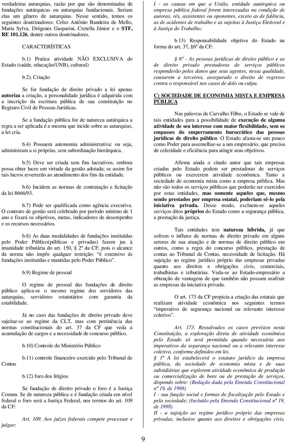 1) Pratica atividade NÃO EXCLUSIVA do Estado (saúde, educação(unb), cultural) b.2).