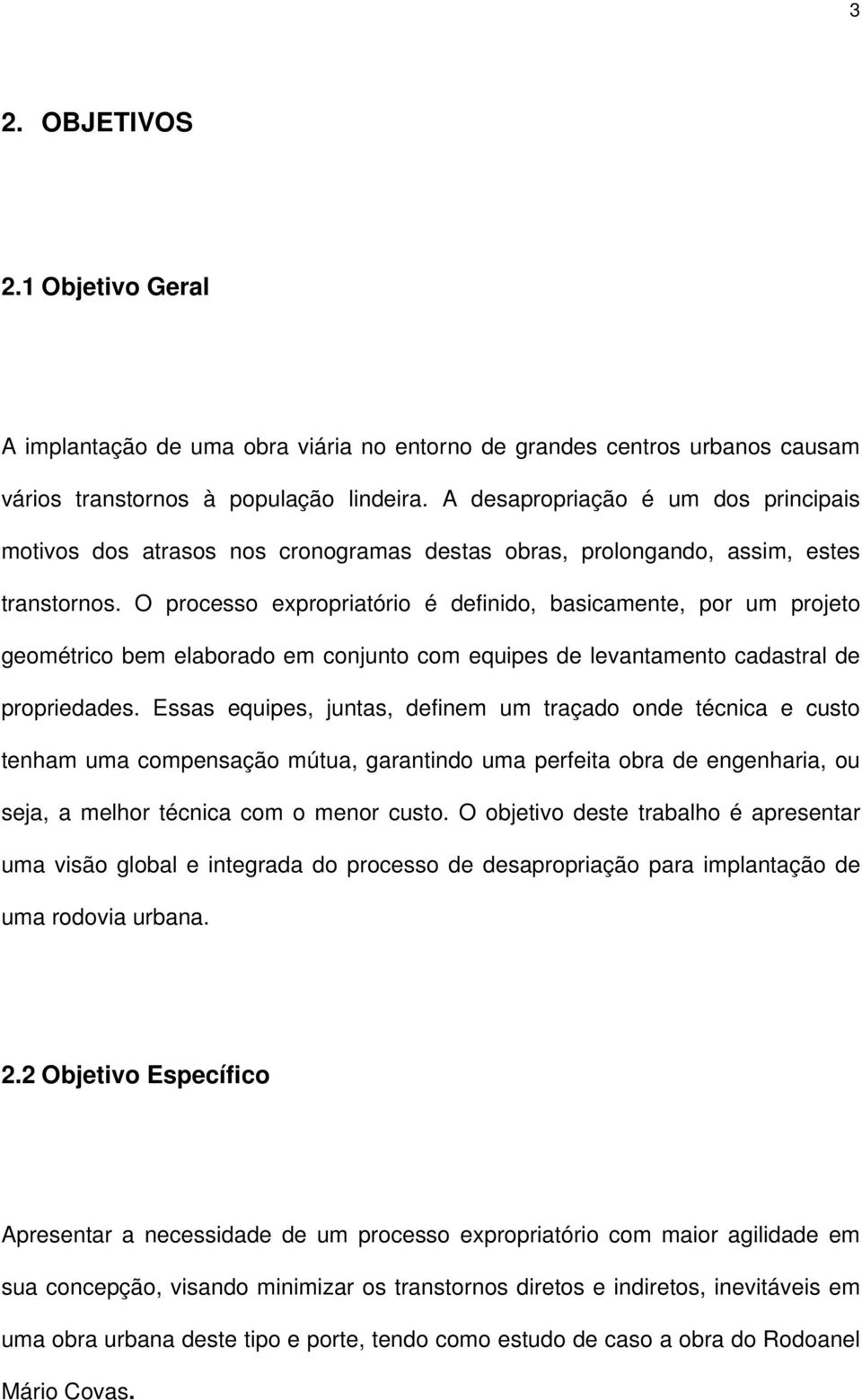 O processo expropriatório é definido, basicamente, por um projeto geométrico bem elaborado em conjunto com equipes de levantamento cadastral de propriedades.