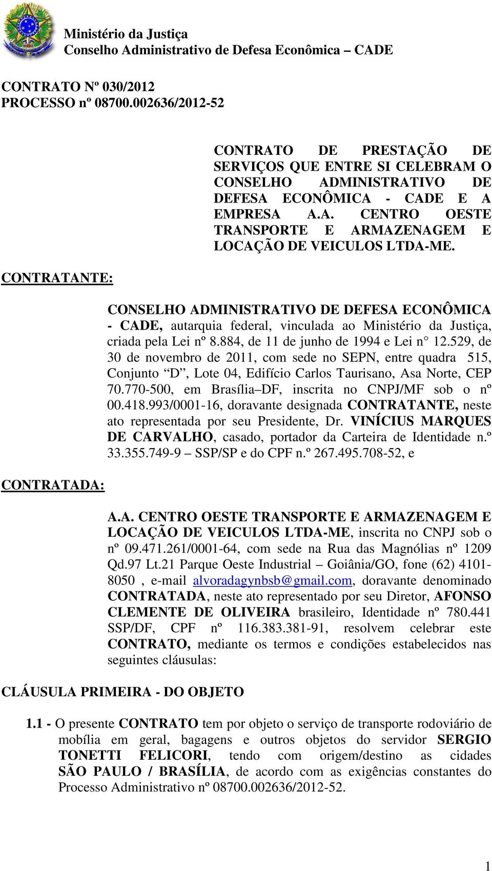 CONSELHO ADMINISTRATIVO DE DEFESA ECONÔMICA - CADE, autarquia federal, vinculada ao Ministério da Justiça, criada pela Lei nº 8.884, de 11 de junho de 1994 e Lei n 12.