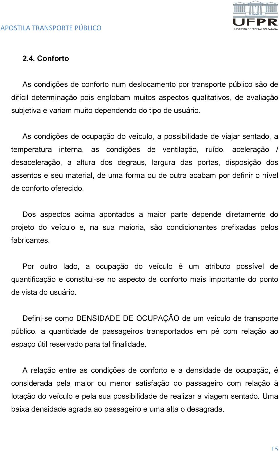 As condições de ocupação do veículo, a possibilidade de viajar sentado, a temperatura interna, as condições de ventilação, ruído, aceleração / desaceleração, a altura dos degraus, largura das portas,