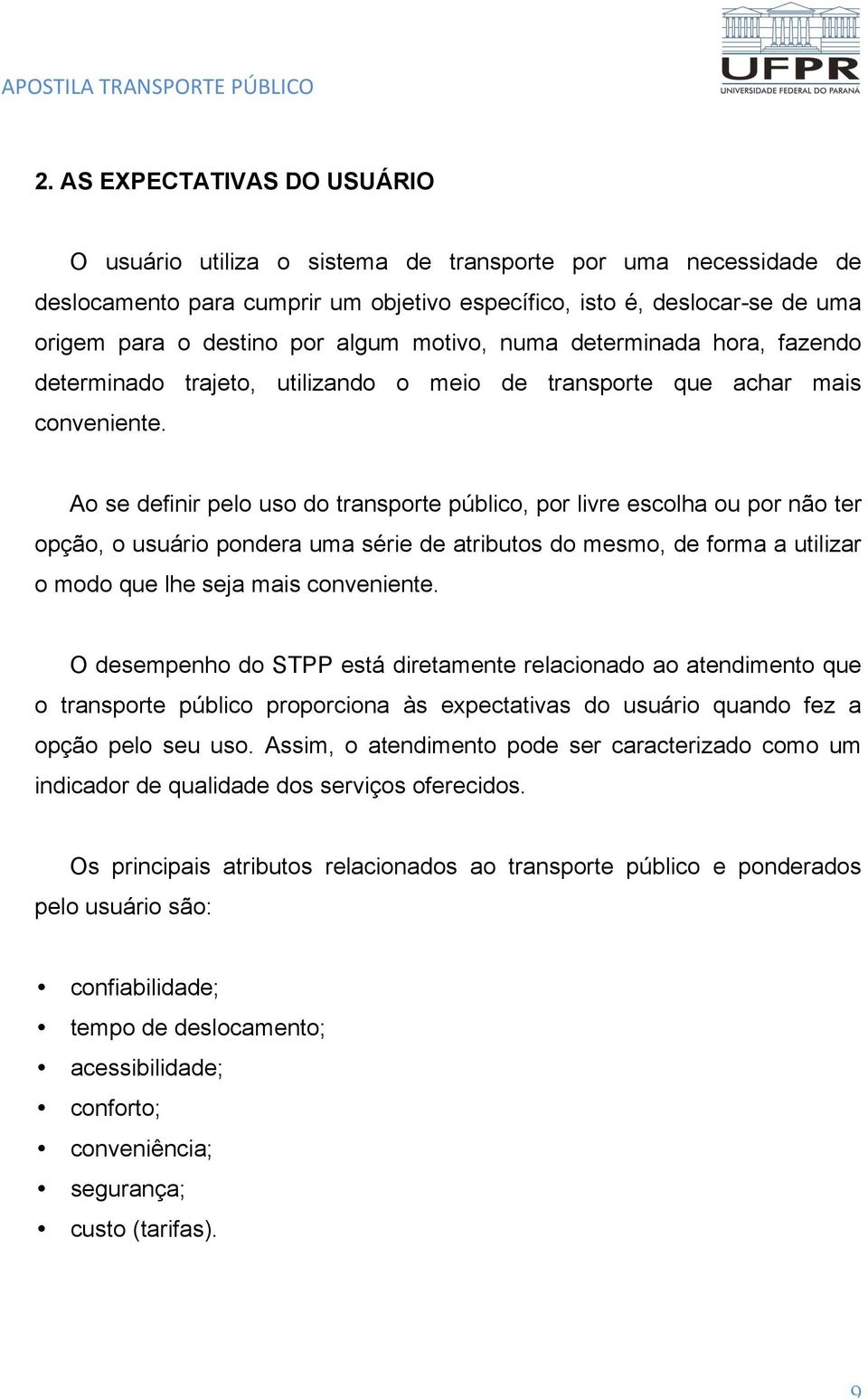 Ao se definir pelo uso do transporte público, por livre escolha ou por não ter opção, o usuário pondera uma série de atributos do mesmo, de forma a utilizar o modo que lhe seja mais conveniente.