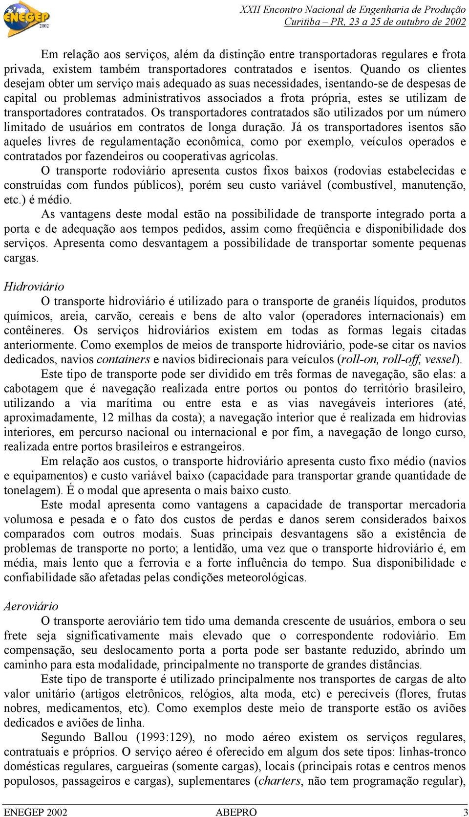 transportadores contratados. Os transportadores contratados são utilizados por um número limitado de usuários em contratos de longa duração.