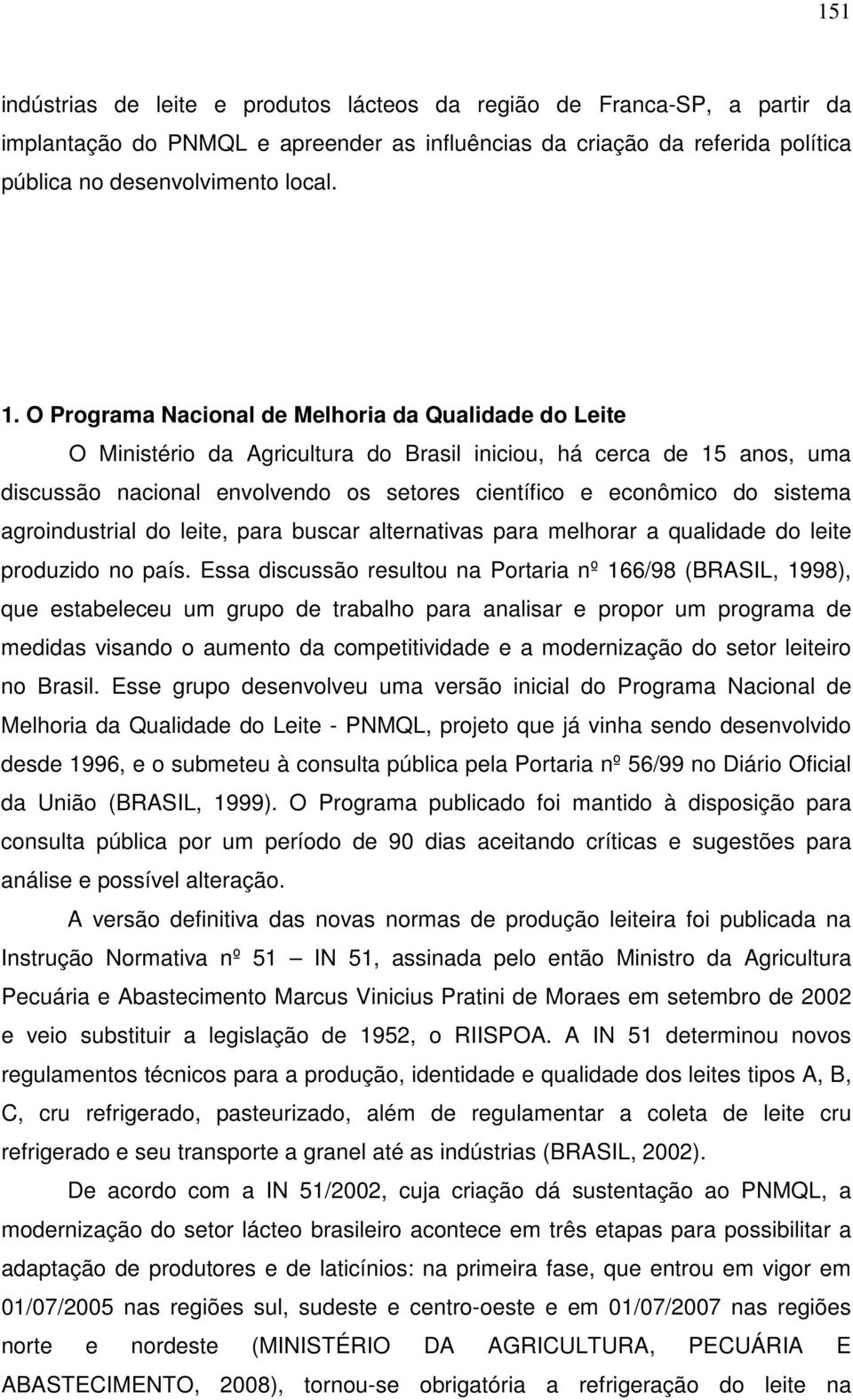 sistema agroindustrial do leite, para buscar alternativas para melhorar a qualidade do leite produzido no país.