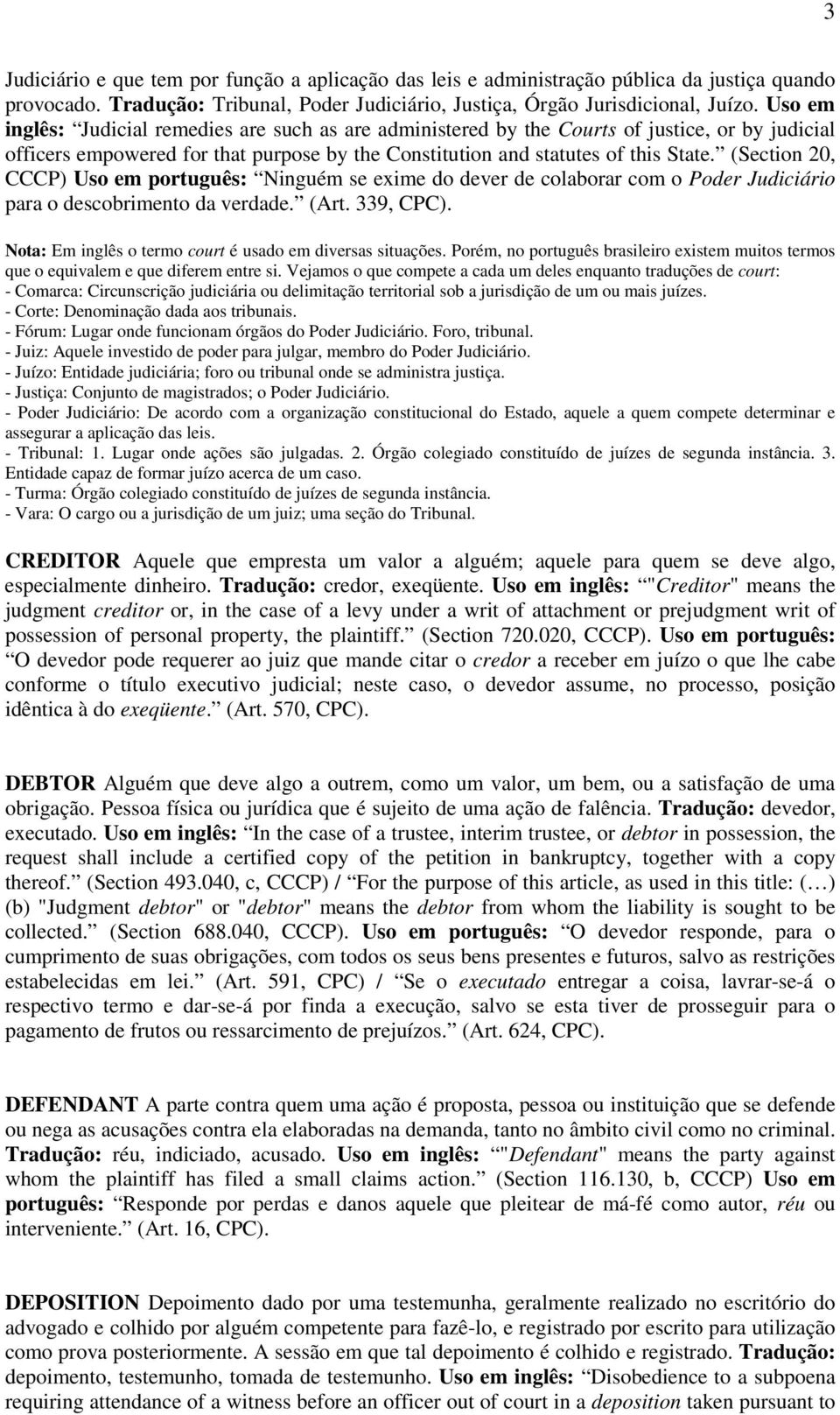 (Section 20, CCCP) Uso em português: Ninguém se exime do dever de colaborar com o Poder Judiciário para o descobrimento da verdade. (Art. 339, CPC).