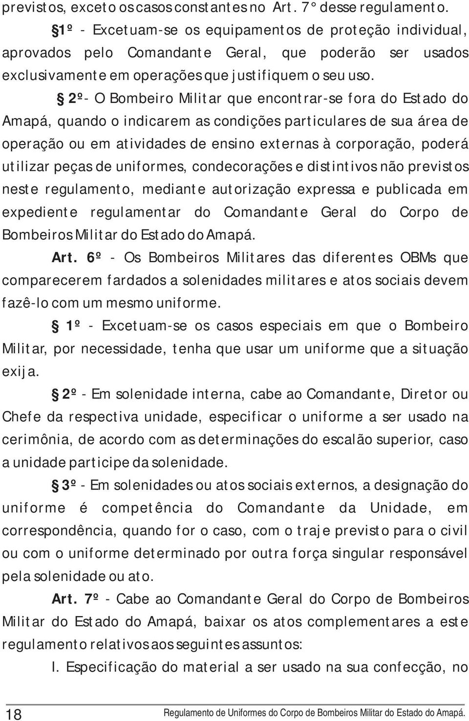 2º- O Bombeiro Militar que encontrar-se fora do Estado do Amapá, quando o indicarem as condições particulares de sua área de operação ou em atividades de ensino externas à corporação, poderá utilizar