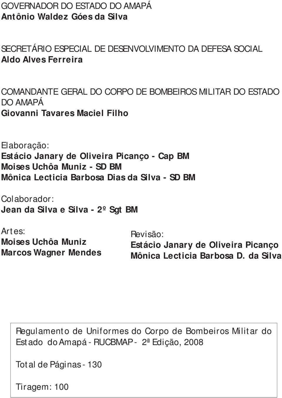 Barbosa Dias da Silva - SD BM Colaborador: Jean da Silva e Silva - 2º Sgt BM Artes: Moises Uchôa Muniz Marcos Wagner Mendes Revisão: Estácio Janary de Oliveira Picanço