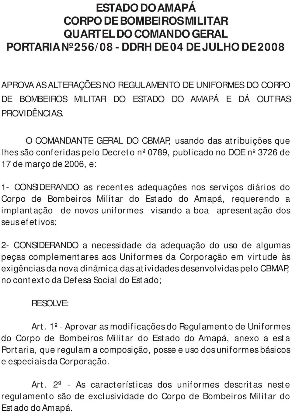 O COMANDANTE GERAL DO CBMAP, usando das atribuições que lhes são conferidas pelo Decreto nº 0789, publicado no DOE nº 3726 de 17 de março de 2006, e: 1- CONSIDERANDO as recentes adequações nos