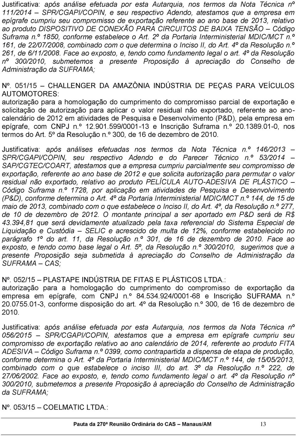 2º da Portaria Interministerial MDIC/MCT n.º 161, de 22/07/2008, combinado com o que determina o Inciso II, do Art. 4º da Resolução n.º 261, de 6/11/2008.