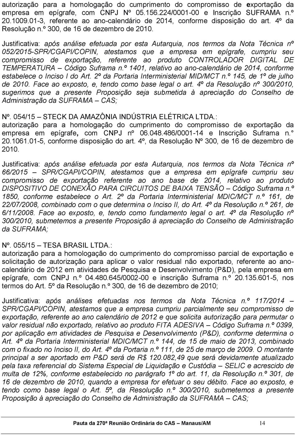 Justificativa: após análise efetuada por esta Autarquia, nos termos da Nota Técnica nº 052/2015-SPR/CGAPI/COPIN, atestamos que a empresa em epígrafe, cumpriu seu compromisso de exportação, referente