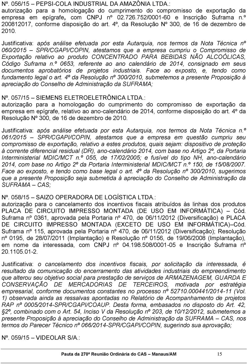 Justificativa: após análise efetuada por esta Autarquia, nos termos da Nota Técnica nº 060/2015 SPR/CGAPI/COPIN, atestamos que a empresa cumpriu o Compromisso de Exportação relativo ao produto