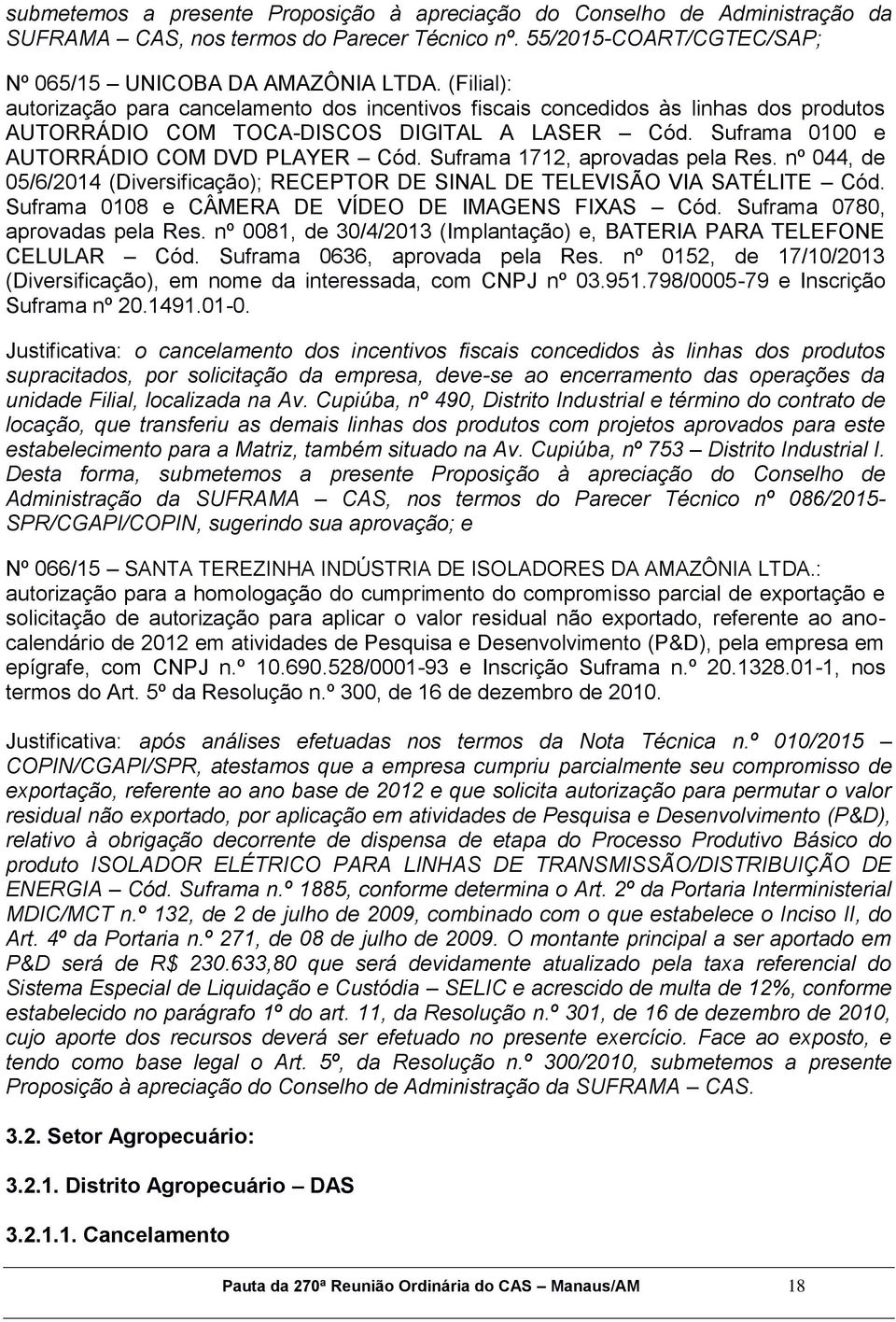 Suframa 1712, aprovadas pela Res. nº 044, de 05/6/2014 (Diversificação); RECEPTOR DE SINAL DE TELEVISÃO VIA SATÉLITE Cód. Suframa 0108 e CÂMERA DE VÍDEO DE IMAGENS FIXAS Cód.