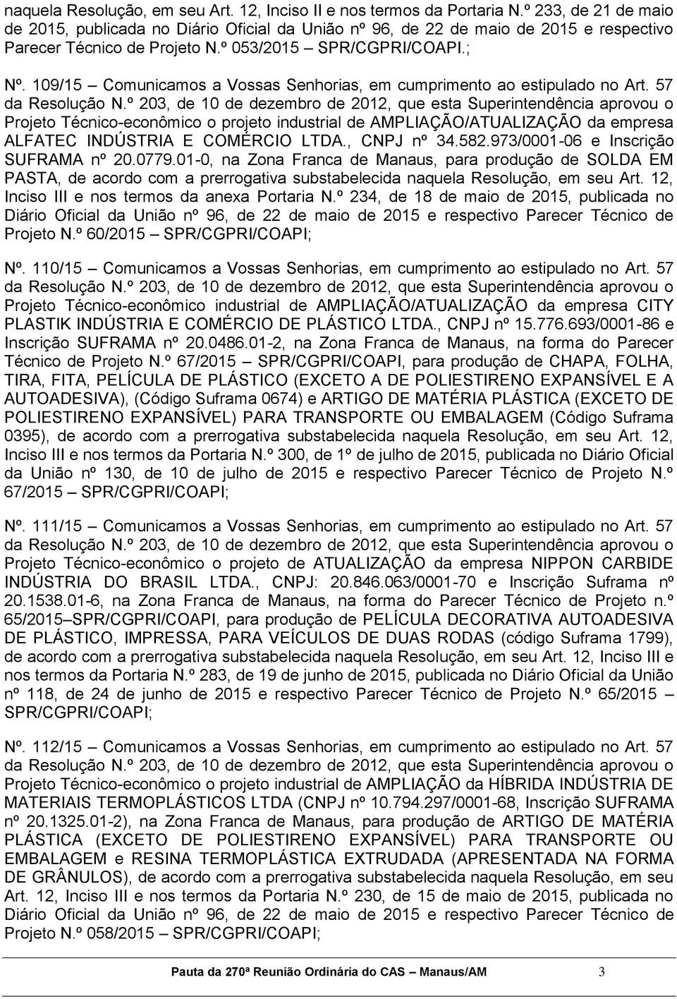 109/15 Comunicamos a Vossas Senhorias, em cumprimento ao estipulado no Art. 57 Projeto Técnico-econômico o projeto industrial de AMPLIAÇÃO/ATUALIZAÇÃO da empresa ALFATEC INDÚSTRIA E COMÉRCIO LTDA.