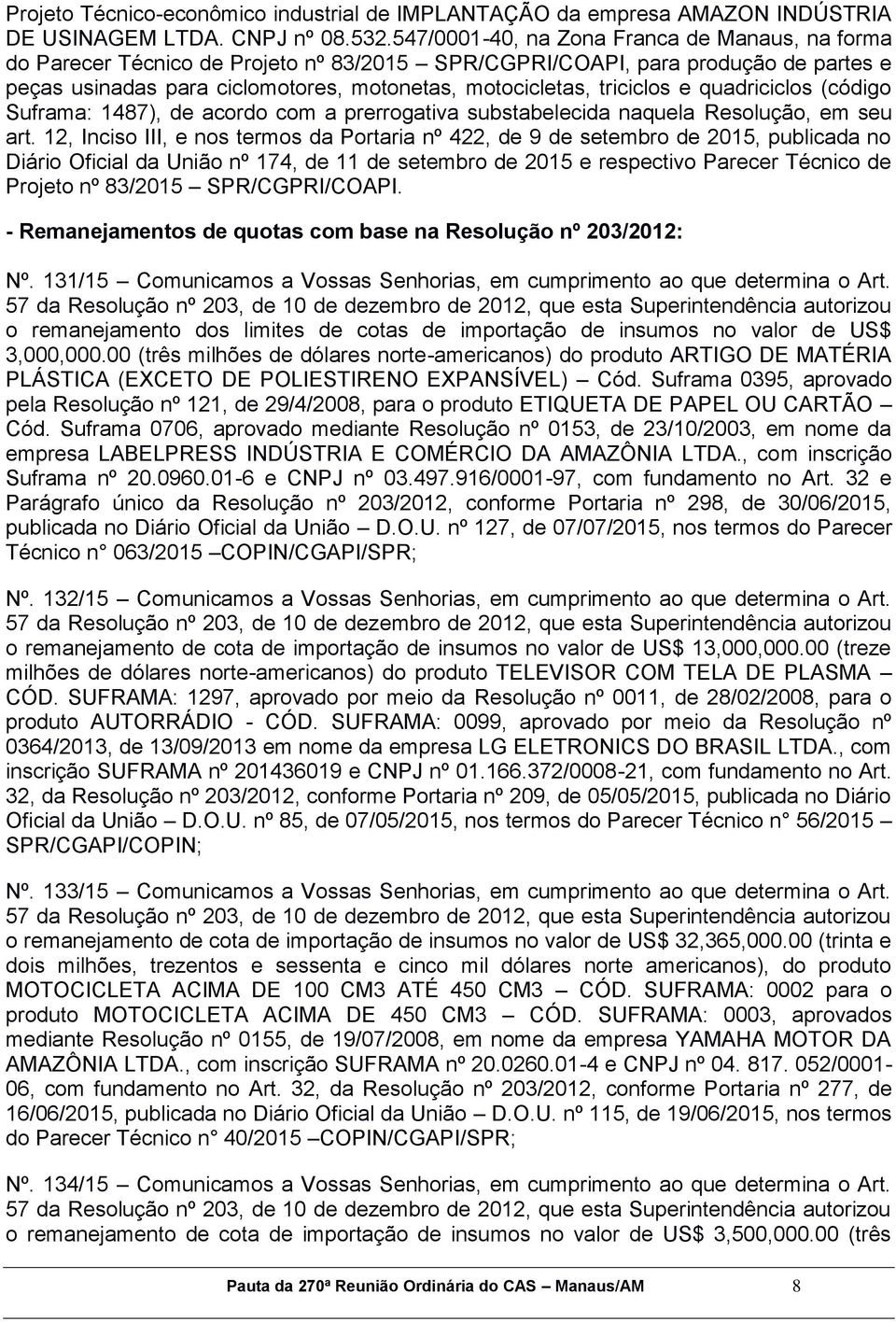 triciclos e quadriciclos (código Suframa: 1487), de acordo com a prerrogativa substabelecida naquela Resolução, em seu art.