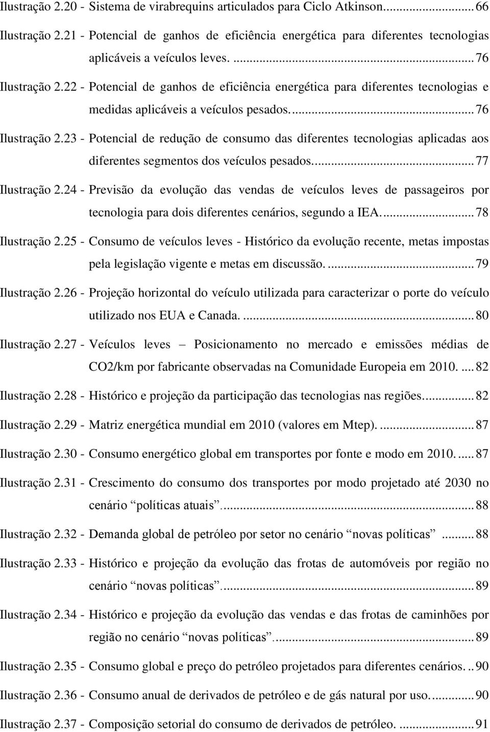 ... 77 Ilustração 2.24 - Previsão da evolução das vendas de veículos leves de passageiros por tecnologia para dois diferentes cenários, segundo a IEA.... 78 Ilustração 2.