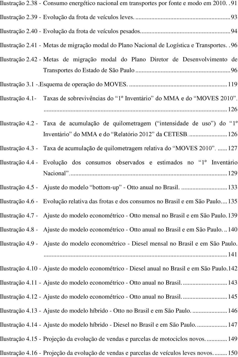 42 - Metas de migração modal do Plano Diretor de Desenvolvimento de Transportes do Estado de São Paulo... 96 Ilustração 3.1 -.Esquema de operação do MOVES.... 119 Ilustração 4.