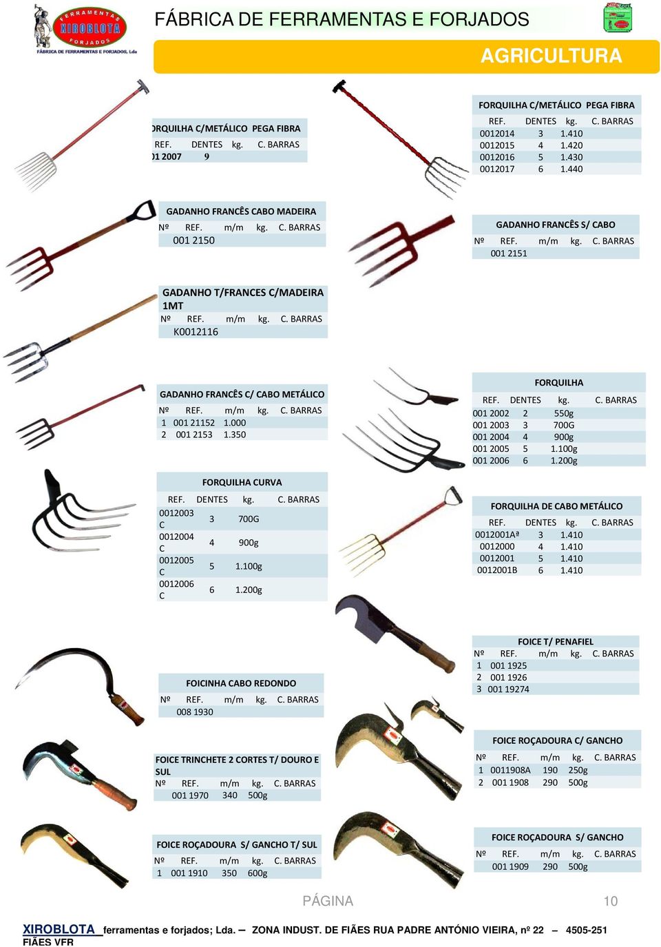 C. BARRAS 123 C 3 7G 124 C 4 9g 125 C 5 1.1g 126 C 6 1.2g FORQUILHA REF. DENTES kg. C. BARRAS 1 22 2 55g 1 23 3 7G 1 24 4 9g 1 25 5 1.1g 1 26 6 1.2g FORQUILHA DE CABO METÁLICO REF. DENTES kg. C. BARRAS 121Aª 3 1.