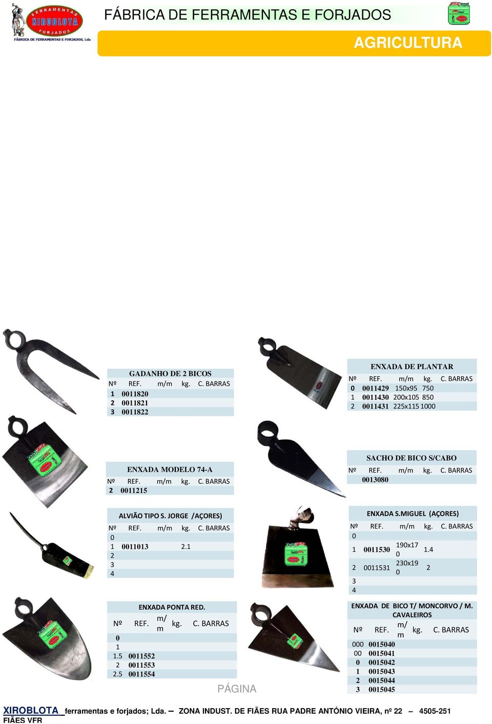 1 2 3 4 ENXADA PONTA RED. Nº REF. m/ m kg. C. BARRAS 1 1.5 11552 2 11553 2.5 11554 ENXADA S.