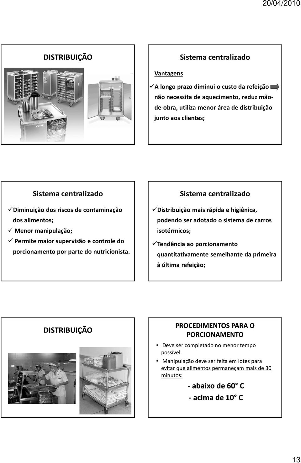 Sistema centralizado Distribuição mais rápida e higiênica, podendo ser adotado o sistema de carros isotérmicos; Tendência ao porcionamento quantitativamente semelhante da primeira à última