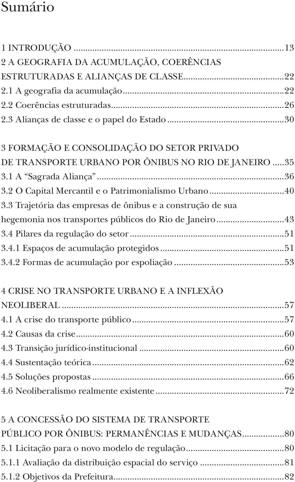 2 O Capital Mercantil e o Patrimonialismo Urbano...40 3.3 Trajetória das empresas de ônibus e a construção de sua hegemonia nos transportes públicos do Rio de Janeiro...43 3.