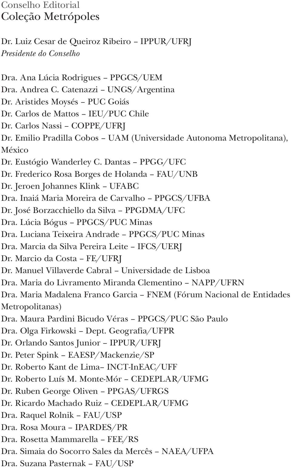 Dantas PPGG/UFC Dr. Frederico Rosa Borges de Holanda FAU/UNB Dr. Jeroen Johannes Klink UFABC Dra. Inaiá Maria Moreira de Carvalho PPGCS/UFBA Dr. José Borzacchiello da Silva PPGDMA/UFC Dra.