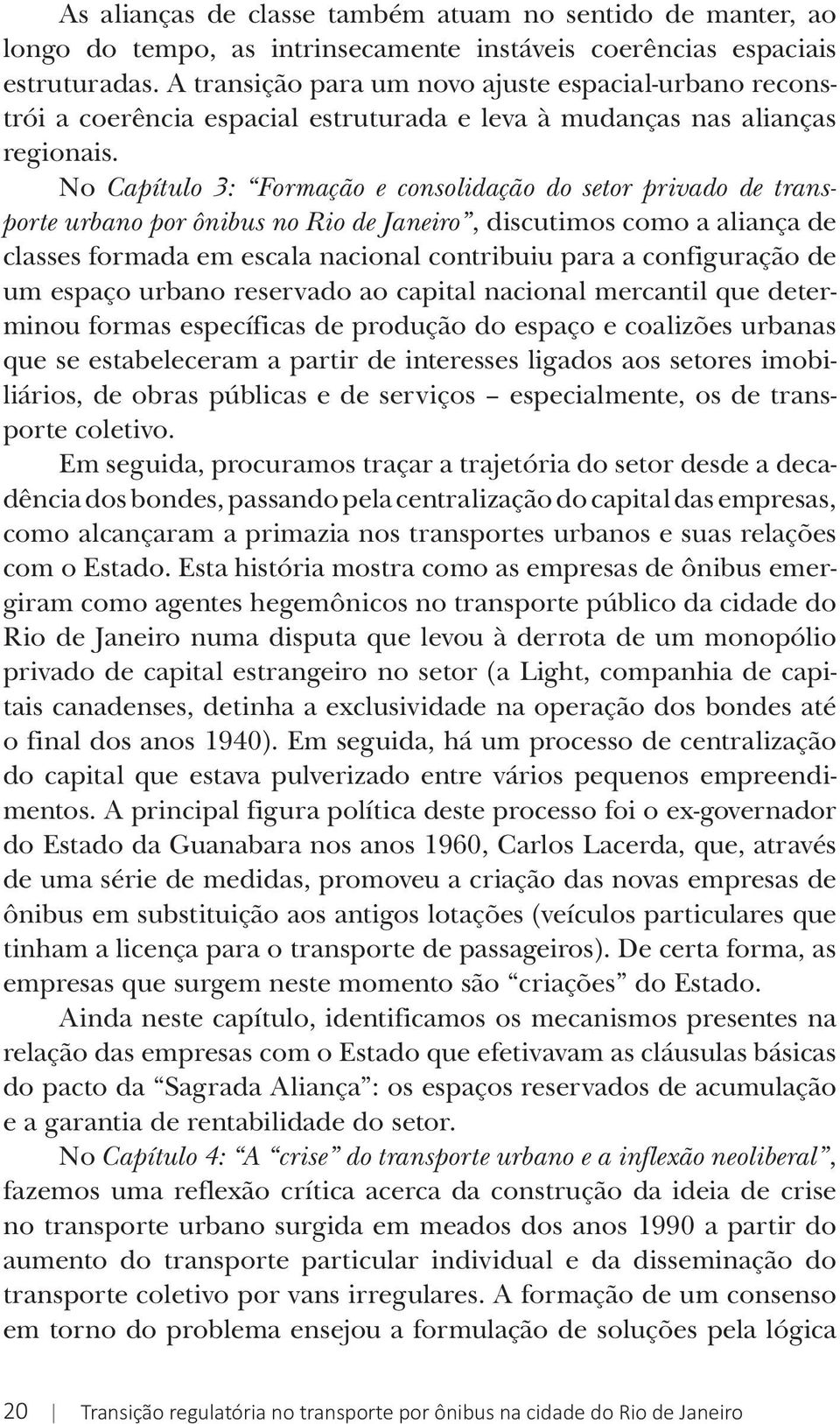 No Capítulo 3: Formação e consolidação do setor privado de transporte urbano por ônibus no Rio de Janeiro, discutimos como a aliança de classes formada em escala nacional contribuiu para a