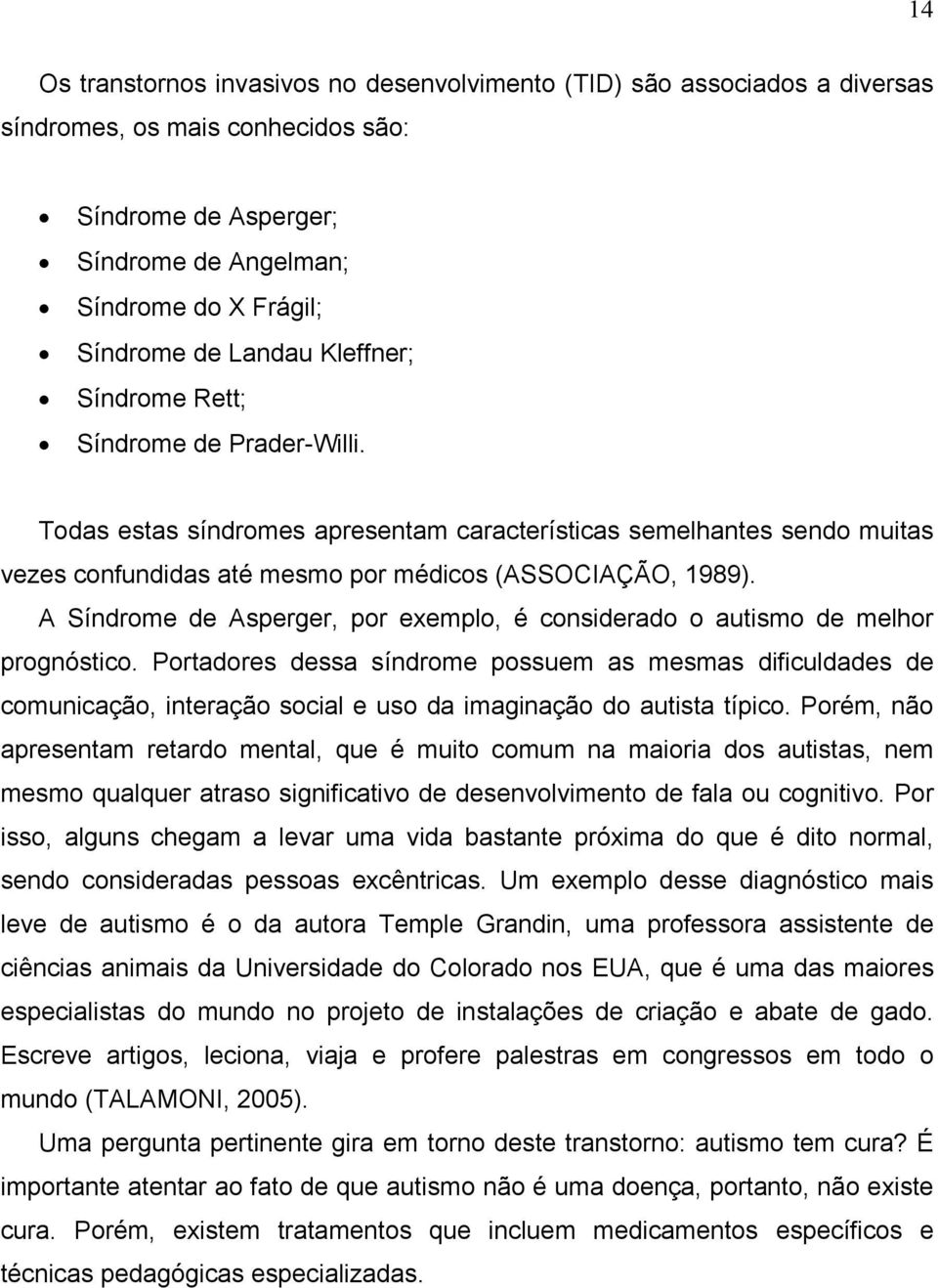 A Síndrome de Asperger, por exemplo, é considerado o autismo de melhor prognóstico.