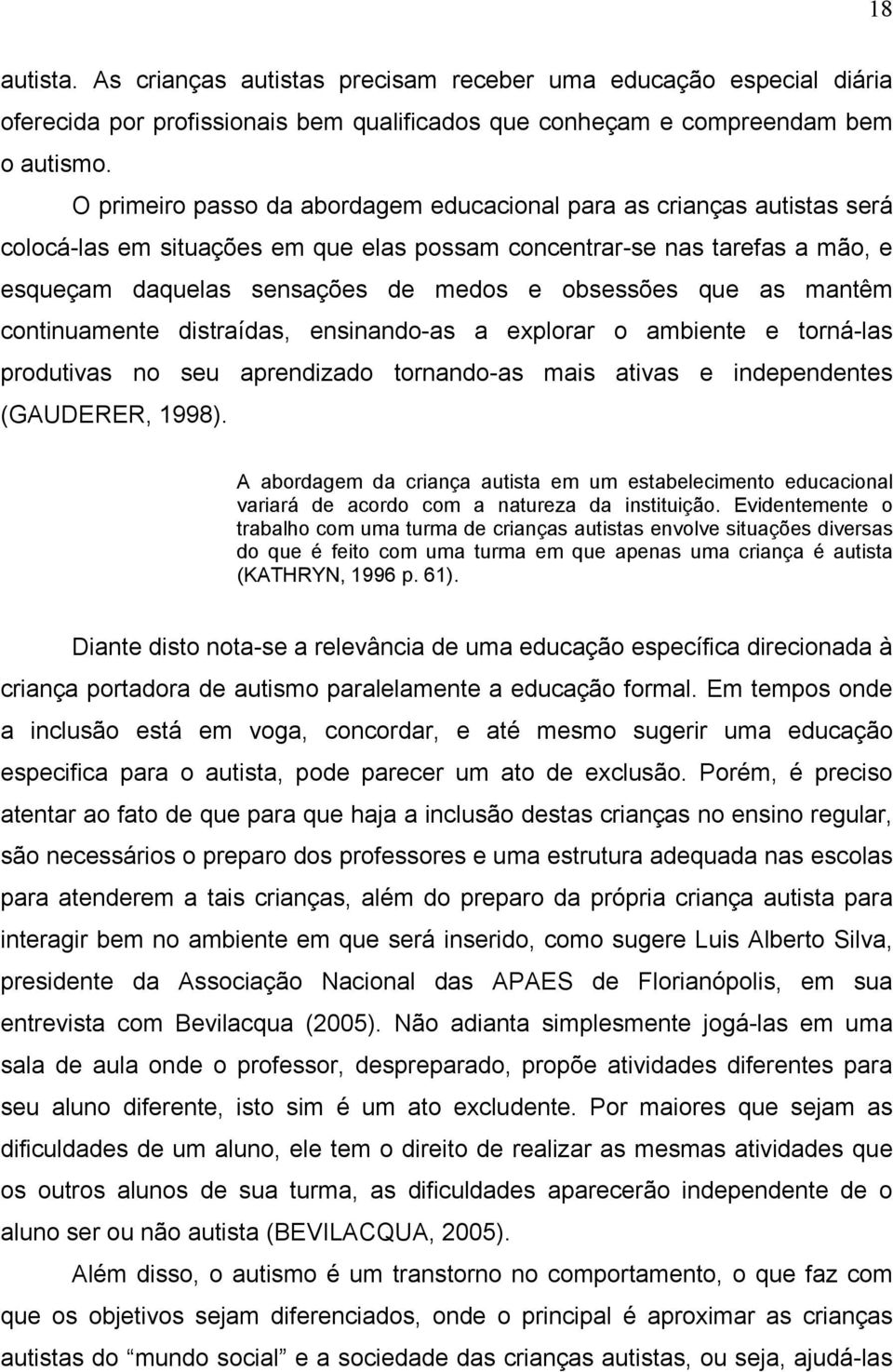 que as mantêm continuamente distraídas, ensinando-as a explorar o ambiente e torná-las produtivas no seu aprendizado tornando-as mais ativas e independentes (GAUDERER, 1998).