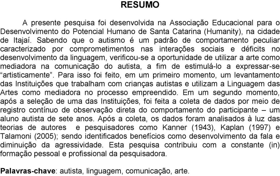 utilizar a arte como mediadora na comunicação do autista, a fim de estimulá-lo a expressar-se artisticamente.