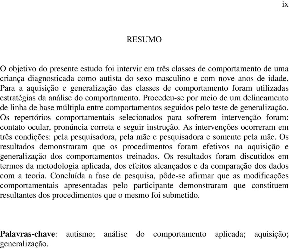 Procedeu-se por meio de um delineamento de linha de base múltipla entre comportamentos seguidos pelo teste de generalização.