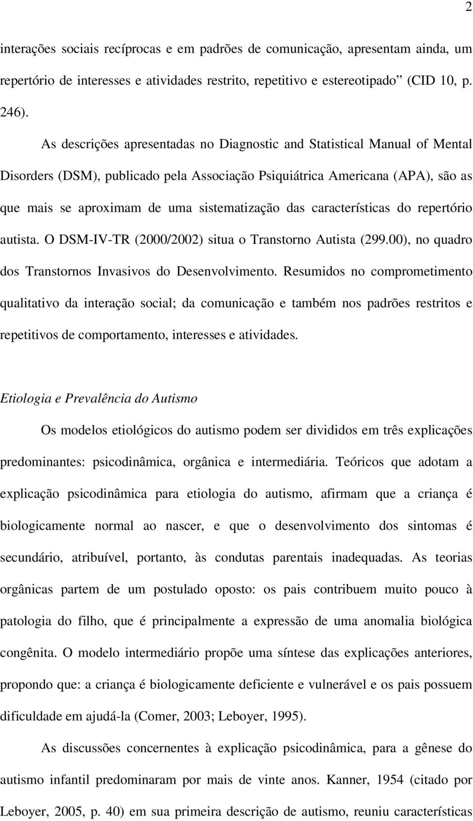 das características do repertório autista. O DSM-IV-TR (2000/2002) situa o Transtorno Autista (299.00), no quadro dos Transtornos Invasivos do Desenvolvimento.