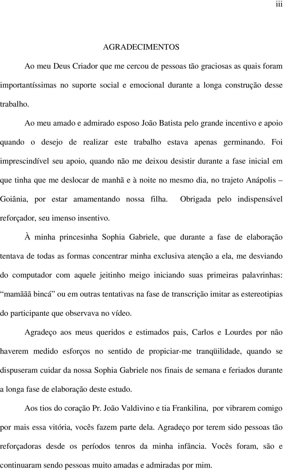 Foi imprescindível seu apoio, quando não me deixou desistir durante a fase inicial em que tinha que me deslocar de manhã e à noite no mesmo dia, no trajeto Anápolis Goiânia, por estar amamentando