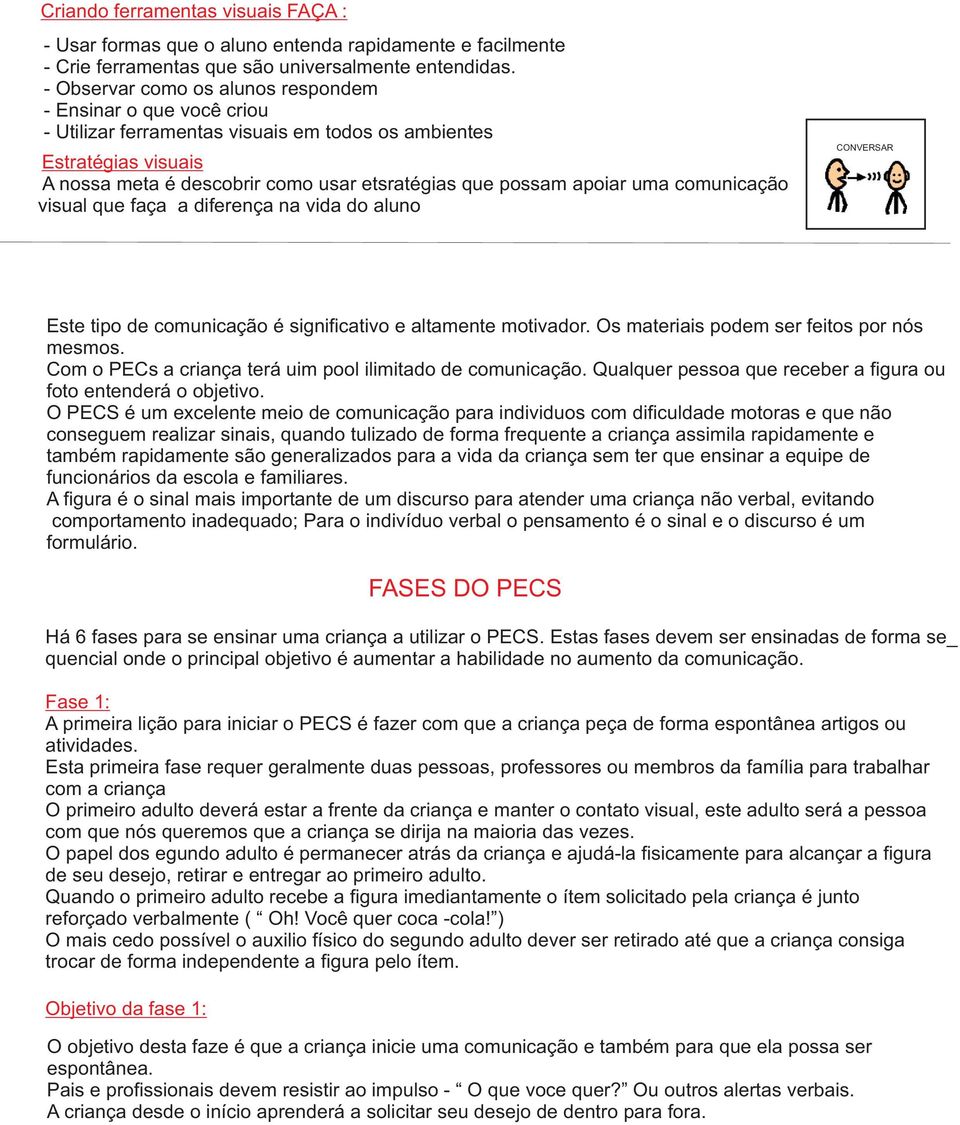 apoiar uma comunicação visual que faça a diferença na vida do aluno CONVERSAR Este tipo de comunicação é significativo e altamente motivador. Os materiais podem ser feitos por nós mesmos.