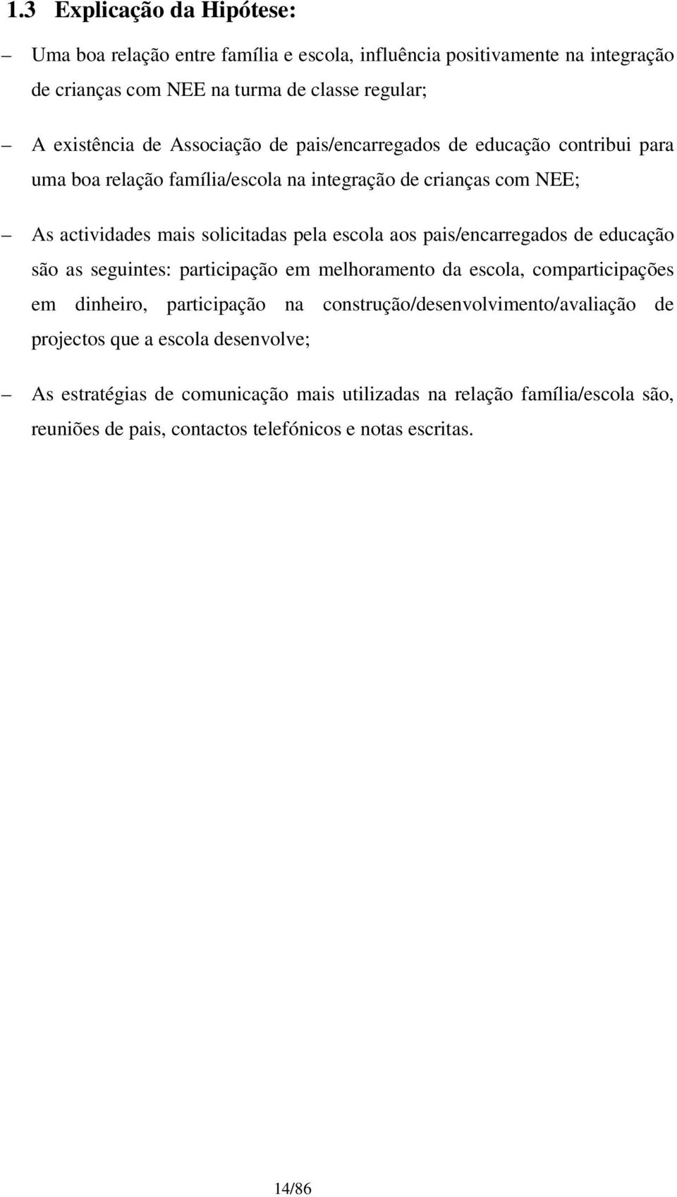 pais/encarregados de educação são as seguintes: participação em melhoramento da escola, comparticipações em dinheiro, participação na construção/desenvolvimento/avaliação de