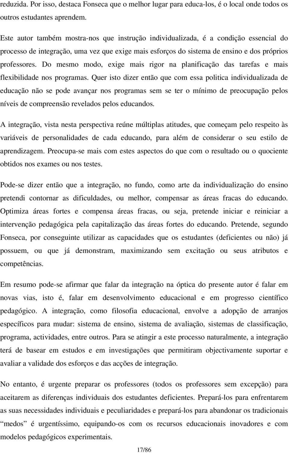 Do mesmo modo, exige mais rigor na planificação das tarefas e mais flexibilidade nos programas.