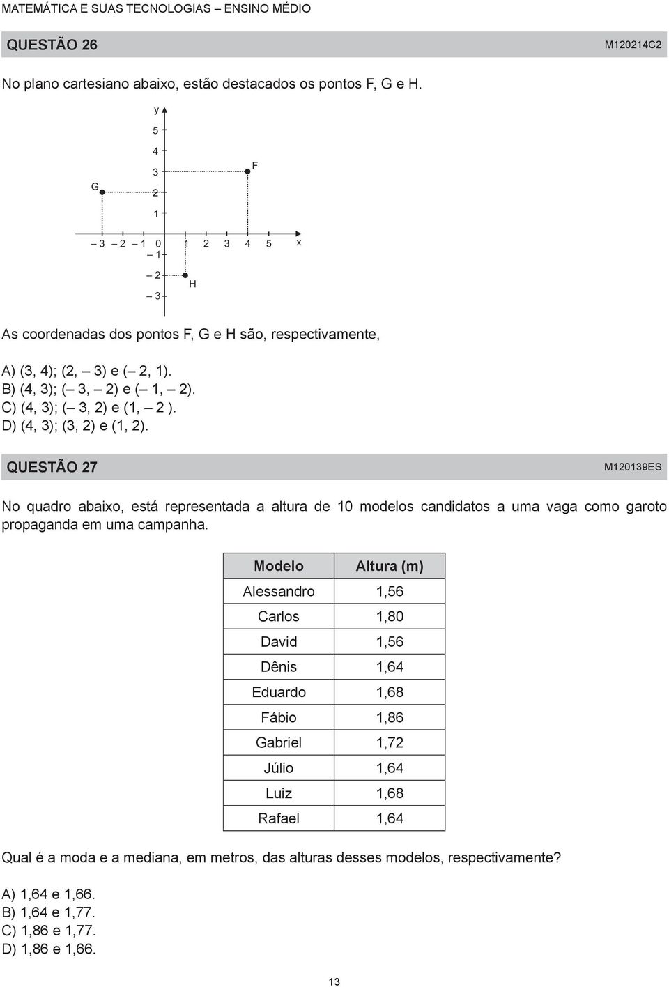 D) (4, ); (, ) e (, ). QUESTÃO 7 M09ES No quadro abaixo, está representada a altura de 0 modelos candidatos a uma vaga como garoto propaganda em uma campanha.