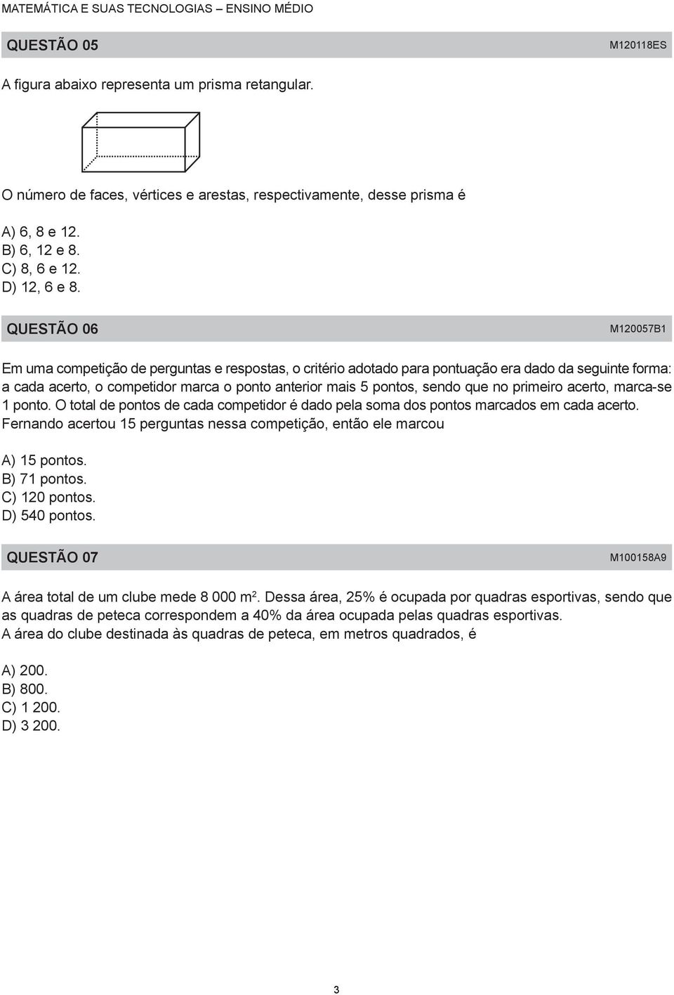 no primeiro acerto, marca-se ponto. O total de pontos de cada competidor é dado pela soma dos pontos marcados em cada acerto.