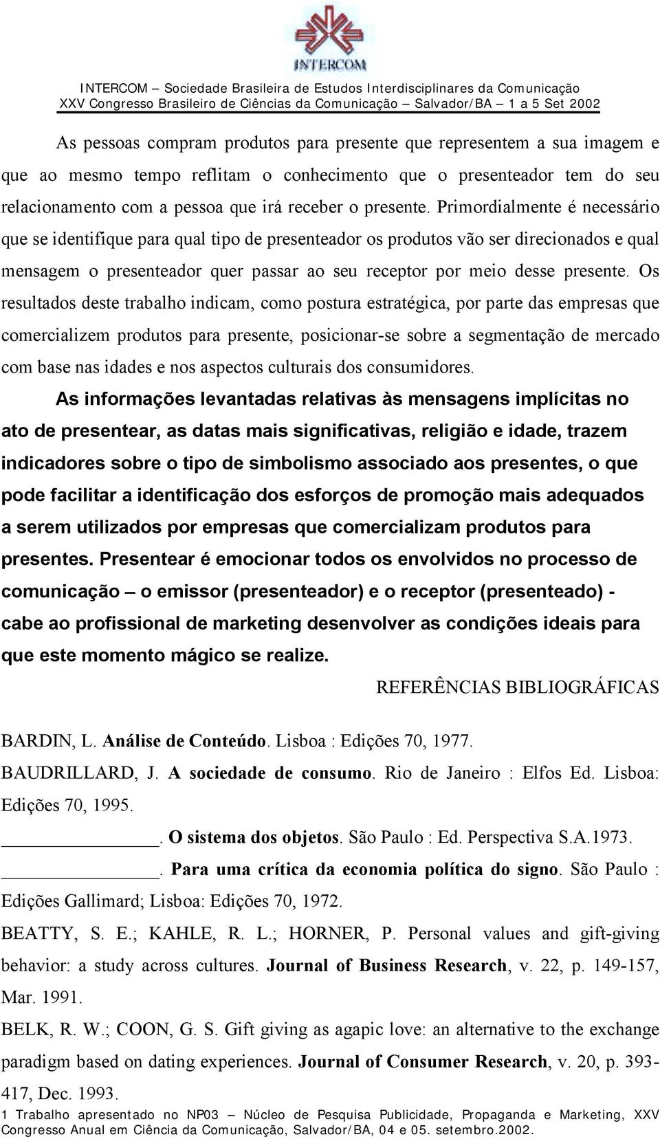 Primordialmente é necessário que se identifique para qual tipo de presenteador os produtos vão ser direcionados e qual mensagem o presenteador quer passar ao seu receptor por meio desse  Os