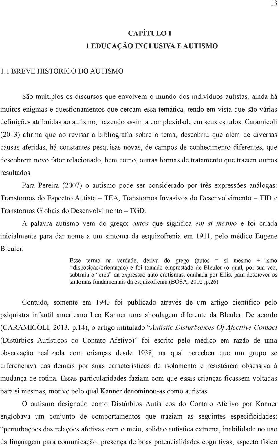 definições atribuídas ao autismo, trazendo assim a complexidade em seus estudos.