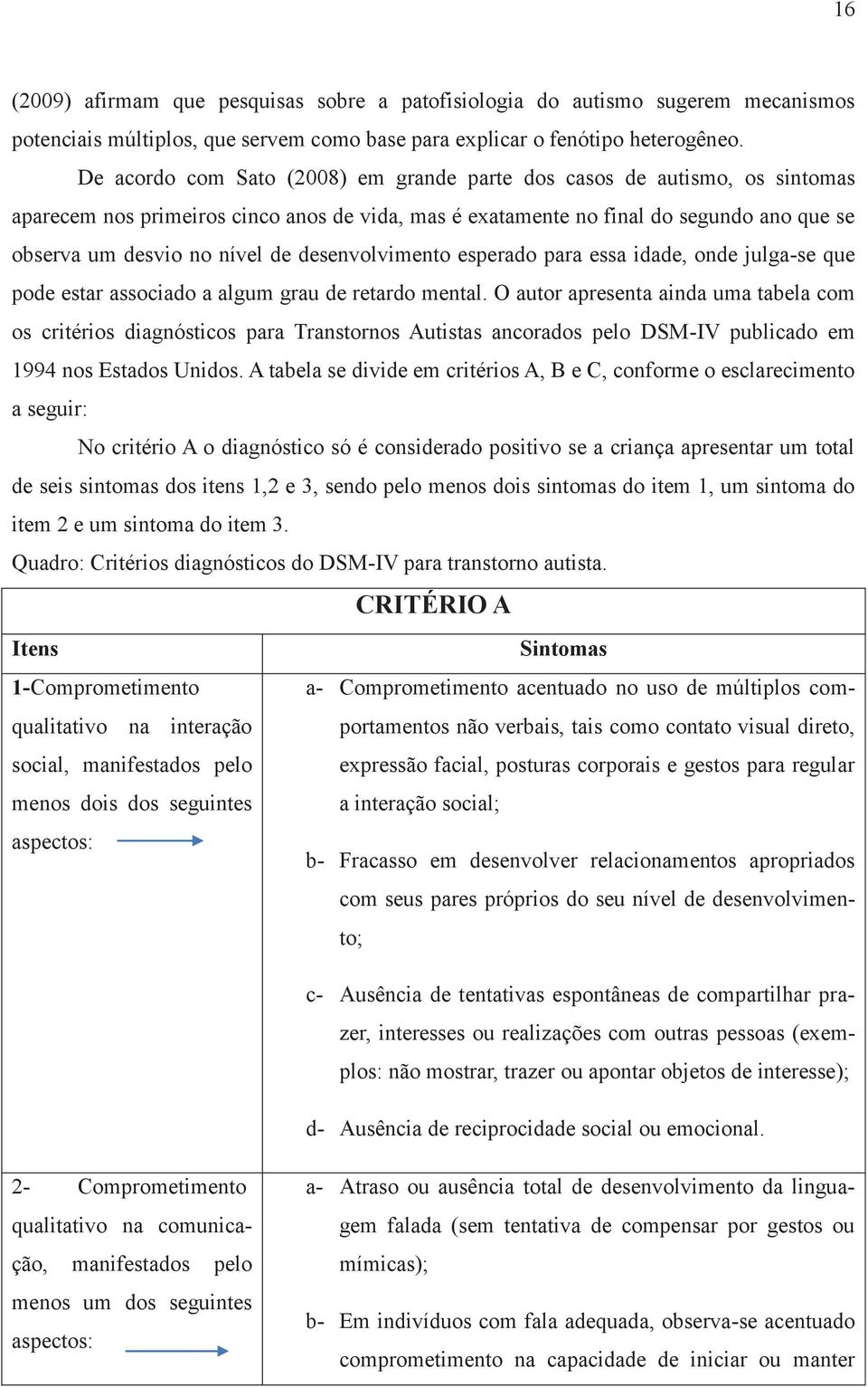 desenvolvimento esperado para essa idade, onde julga-se que pode estar associado a algum grau de retardo mental.