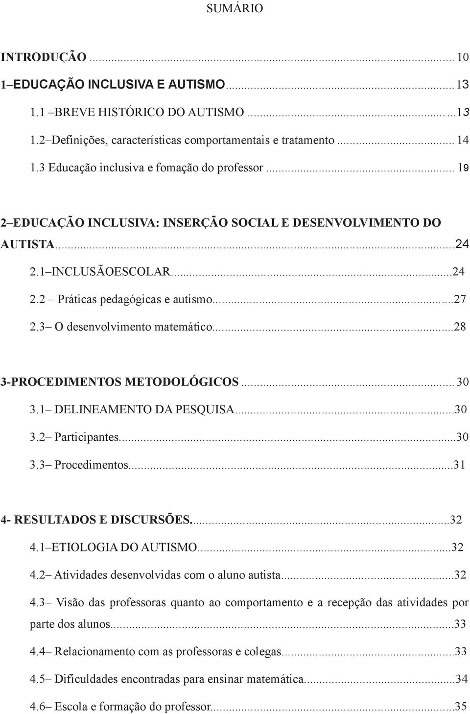 3 O desenvolvimento matemático...28 3-PROCEDIMENTOS METODOLÓGICOS... 30 3.1 DELINEAMENTO DA PESQUISA...30 3.2 Participantes...30 3.3 Procedimentos...31 4- RESULTADOS E DISCURSÕES...32 4.