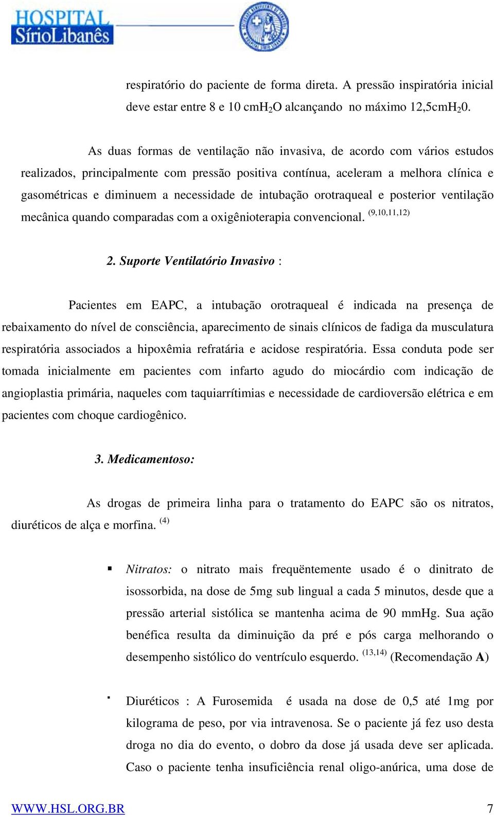 intubação orotraqueal e posterior ventilação mecânica quando comparadas com a oxigênioterapia convencional. (9,10,11,12) 2.