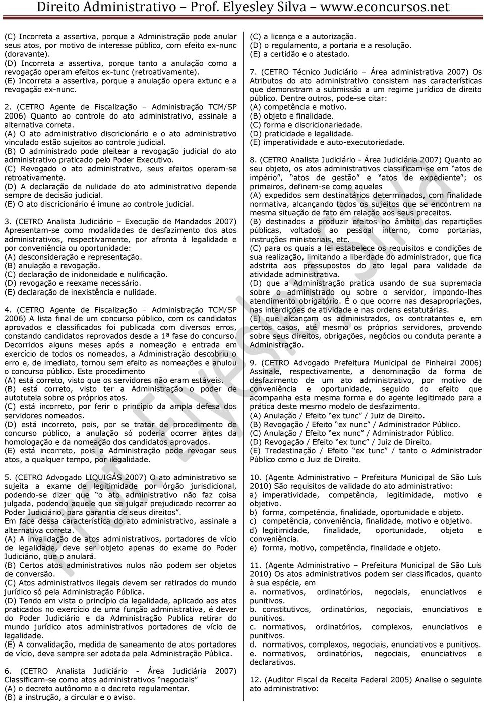 2006) Quanto ao controle do ato administrativo, assinale a alternativa correta. (A) O ato administrativo discricionário e o ato administrativo vinculado estão sujeitos ao controle judicial.