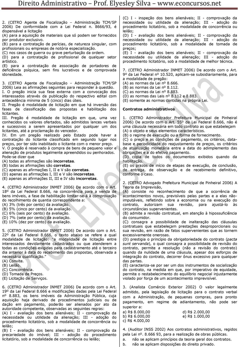 (D) para a contratação de profissional de qualquer setor artístico. (E) para a contratação de associação de portadores de deficiência psíquica, sem fins lucrativos e de comprovada idoneidade. 3.