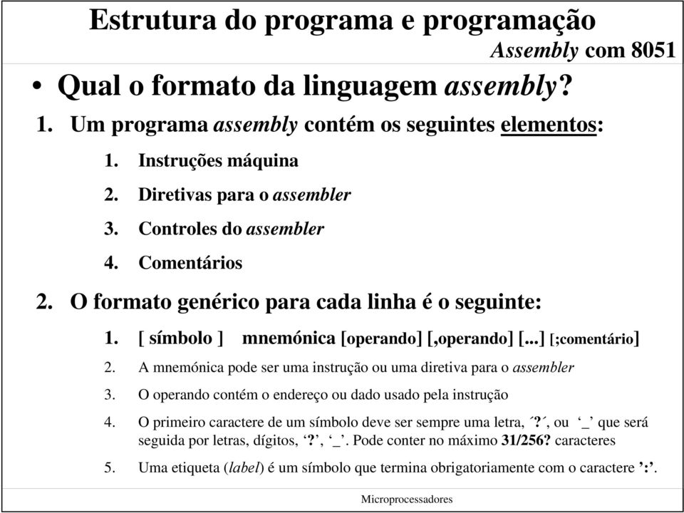 A mnemónica pode ser uma instrução ou uma diretiva para o assembler 3. O operando contém o endereço ou dado usado pela instrução 4.