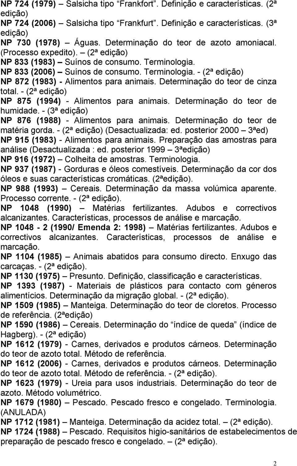 Determinação do teor de cinza total. - (2ª edição) NP 875 (1994) - Alimentos para animais. Determinação do teor de humidade. - (3ª edição) NP 876 (1988) - Alimentos para animais.